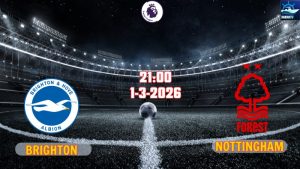Nhận định Premier League Brighton vs Nottingham 21h00 ngày 1/3